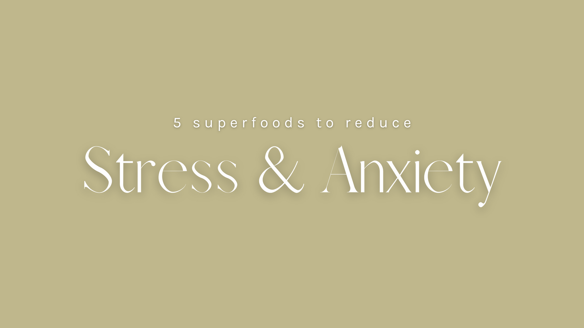 5 Superfoods To Reduce Stress & Anxiety